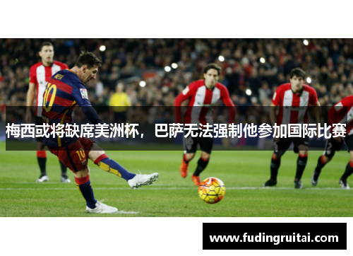 梅西或将缺席美洲杯，巴萨无法强制他参加国际比赛