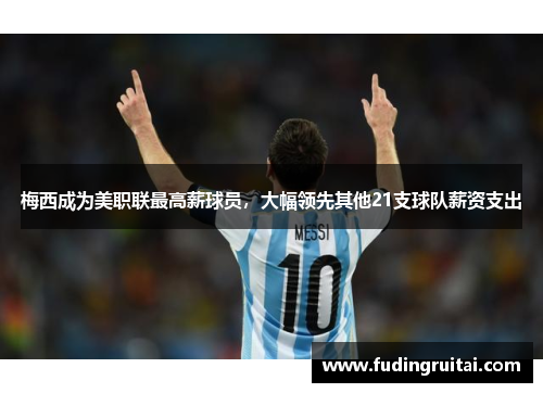 梅西成为美职联最高薪球员，大幅领先其他21支球队薪资支出